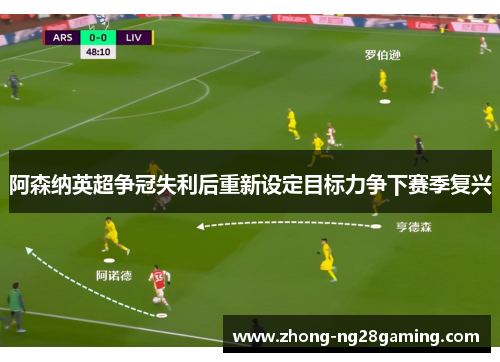 阿森纳英超争冠失利后重新设定目标力争下赛季复兴