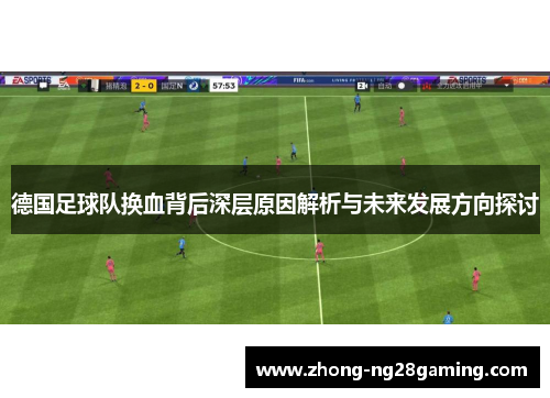 德国足球队换血背后深层原因解析与未来发展方向探讨