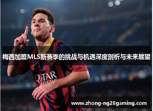 梅西加盟MLS新赛季的挑战与机遇深度剖析与未来展望