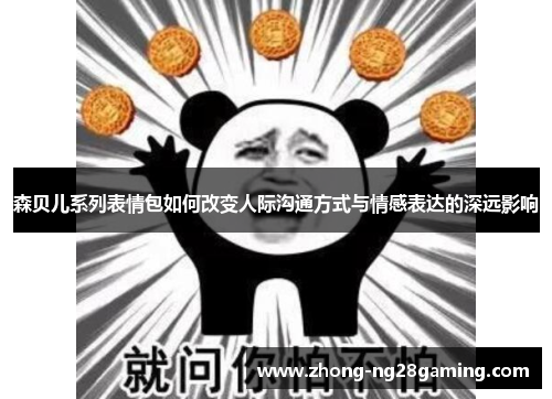 森贝儿系列表情包如何改变人际沟通方式与情感表达的深远影响