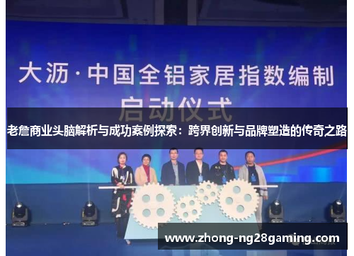 老詹商业头脑解析与成功案例探索:跨界创新与品牌塑造的传奇之路 老詹商业头脑解析与成功案例探索:跨界创新与品牌塑造的传奇之路