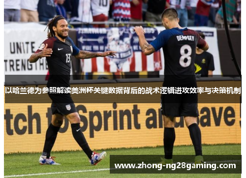 以哈兰德为参照解读美洲杯关键数据背后的战术逻辑进攻效率与决策机制 以哈兰德为参照解读美洲杯关键数据背后的战术逻辑进攻效率与决策机制