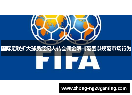 国际足联扩大球员经纪人转会佣金限制范围以规范市场行为 国际足联扩大球员经纪人转会佣金限制范围以规范市场行为