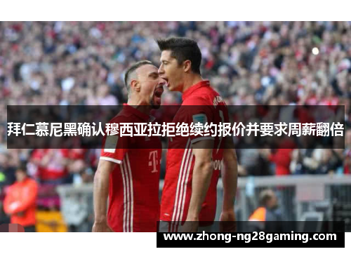 拜仁慕尼黑确认穆西亚拉拒绝续约报价并要求周薪翻倍