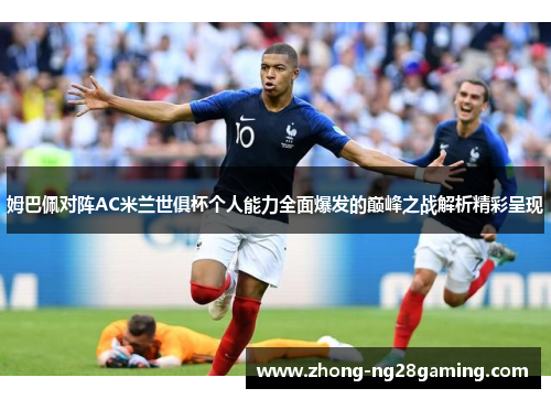 姆巴佩对阵AC米兰世俱杯个人能力全面爆发的巅峰之战解析精彩呈现