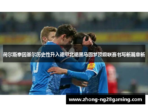 荷尔斯泰因基尔历史性升入德甲北德黑马圆梦顶级联赛书写新篇章新