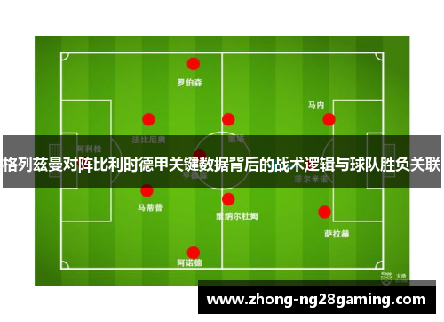 格列兹曼对阵比利时德甲关键数据背后的战术逻辑与球队胜负关联